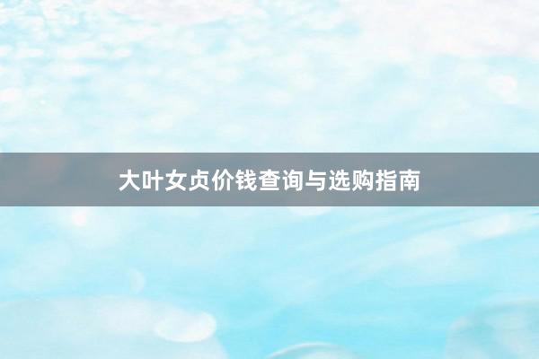 大叶女贞价钱查询与选购指南