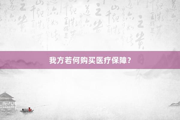 我方若何购买医疗保障？